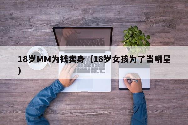 18岁MM为钱卖身(18岁女孩为了当明星)