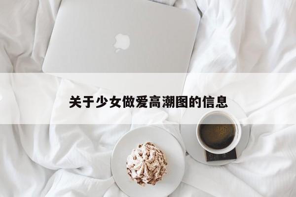 关于少女做爱高潮图的信息
