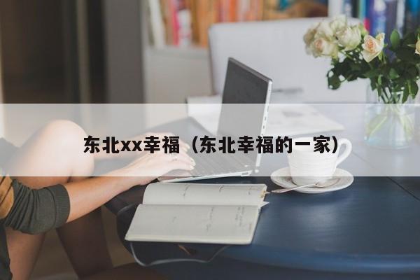 东北xx幸福(东北幸福的一家)