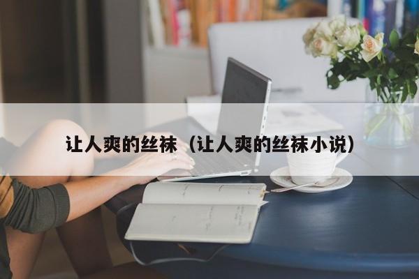 让人爽的丝袜(让人爽的丝袜小说)