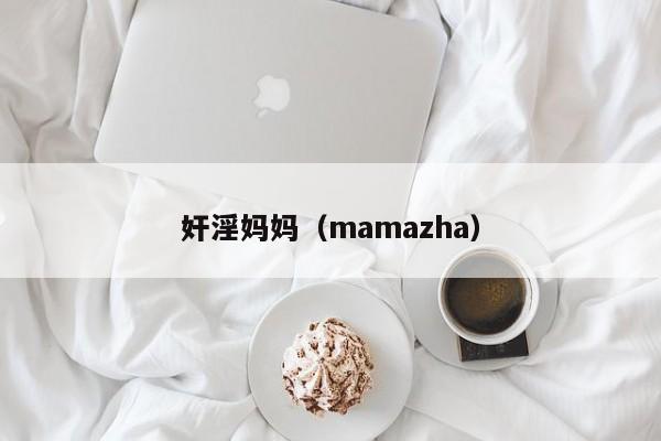 奸淫妈妈(mamazha)