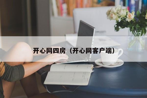 开心网四房(开心网客户端)