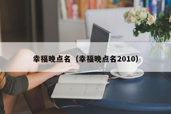 幸福晚点名(幸福晚点名2010)