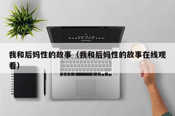 我和后妈性的故事(我和后妈性的故事在线观看)