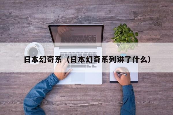 日本幻奇系(日本幻奇系列讲了什么)