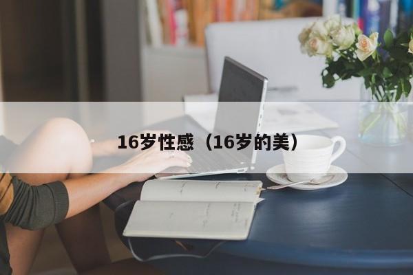 16岁性感(16岁的美)