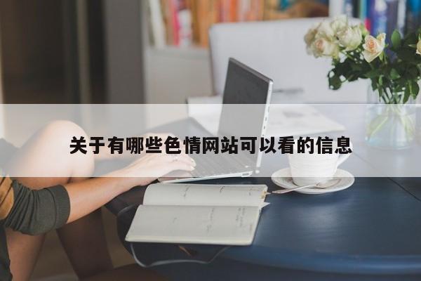 关于有哪些色情网站可以看的信息