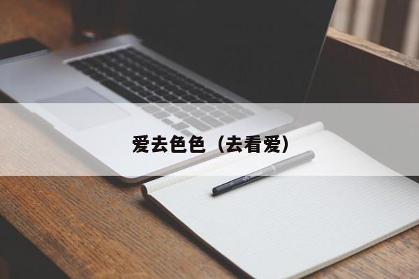 爱去色色(去看爱)