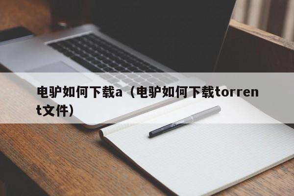 电驴如何下载a(电驴如何下载torrent文件)