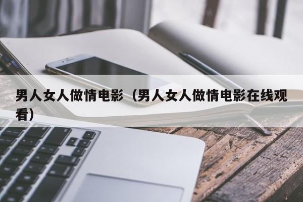 男人女人做情电影(男人女人做情电影在线观看)