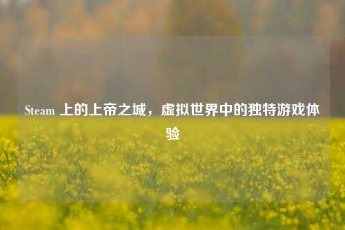 Steam 上的上帝之城，虚拟世界中的独特游戏体验